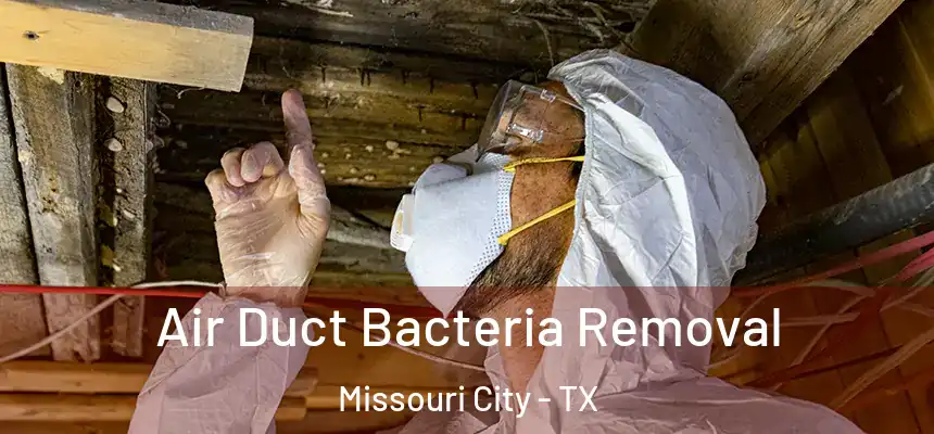 Air Duct Bacteria Removal Missouri City - TX