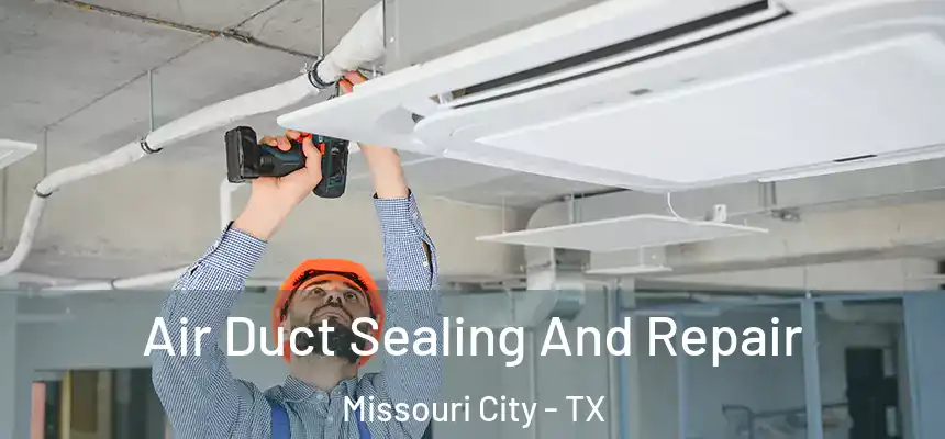 Air Duct Sealing And Repair Missouri City - TX