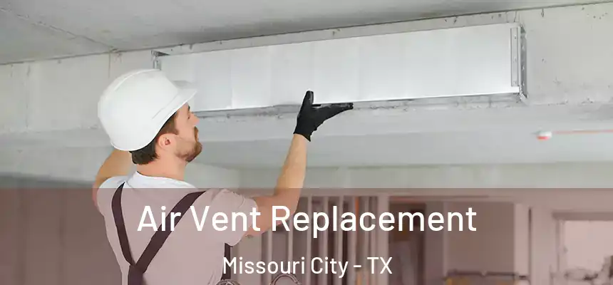 Air Vent Replacement Missouri City - TX