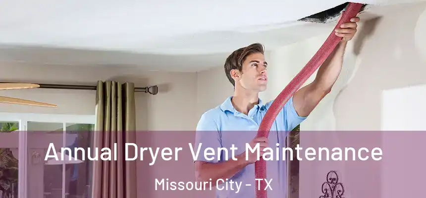 Annual Dryer Vent Maintenance Missouri City - TX
