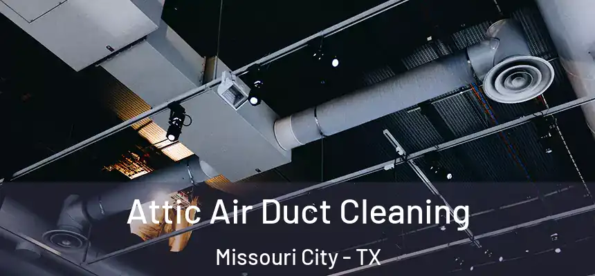 Attic Air Duct Cleaning Missouri City - TX