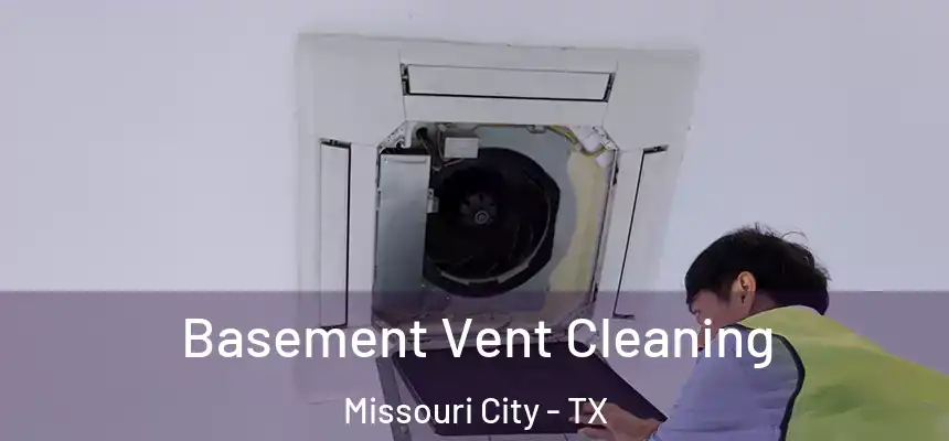 Basement Vent Cleaning Missouri City - TX