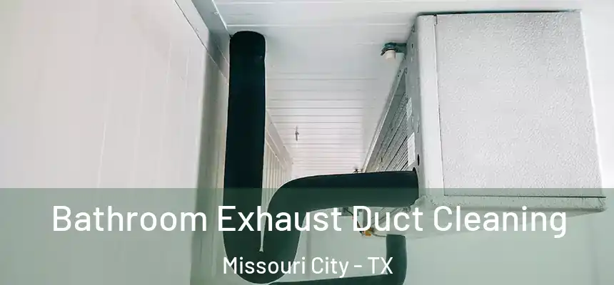 Bathroom Exhaust Duct Cleaning Missouri City - TX