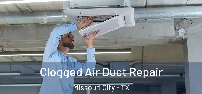 Clogged Air Duct Repair Missouri City - TX