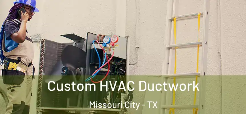  Custom HVAC Ductwork Missouri City - TX
