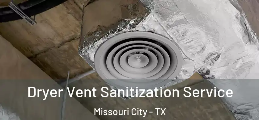 Dryer Vent Sanitization Service Missouri City - TX