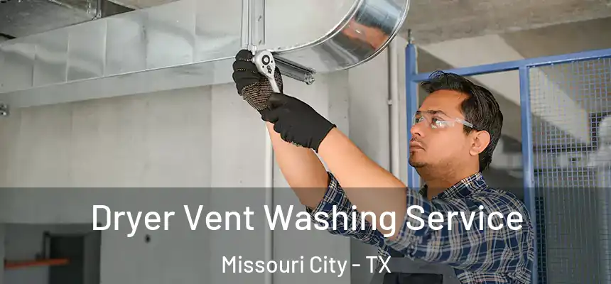 Dryer Vent Washing Service Missouri City - TX