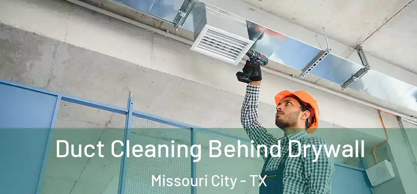 Duct Cleaning Behind Drywall Missouri City - TX
