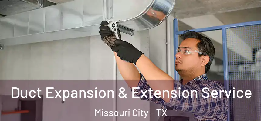 Duct Expansion & Extension Service Missouri City - TX