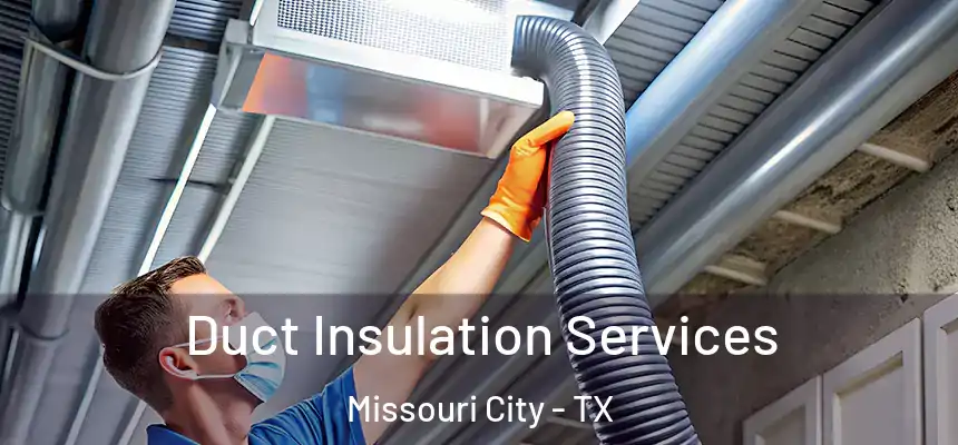 Duct Insulation Services Missouri City - TX
