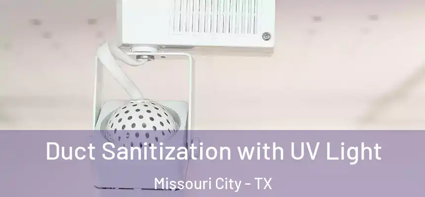 Duct Sanitization with UV Light Missouri City - TX