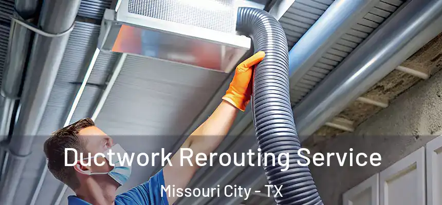 Ductwork Rerouting Service Missouri City - TX