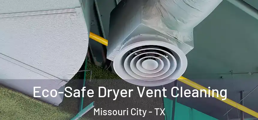 Eco-Safe Dryer Vent Cleaning Missouri City - TX