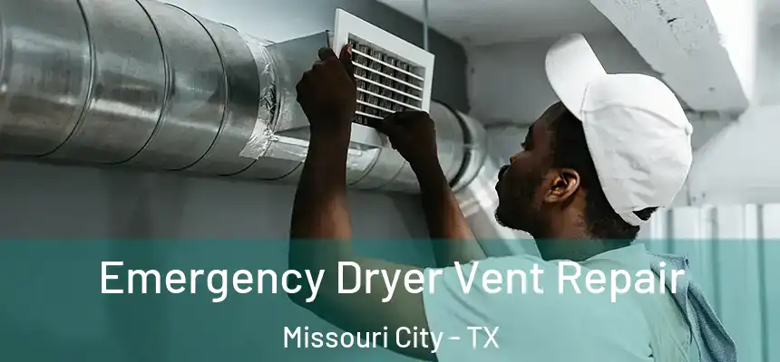 Emergency Dryer Vent Repair Missouri City - TX