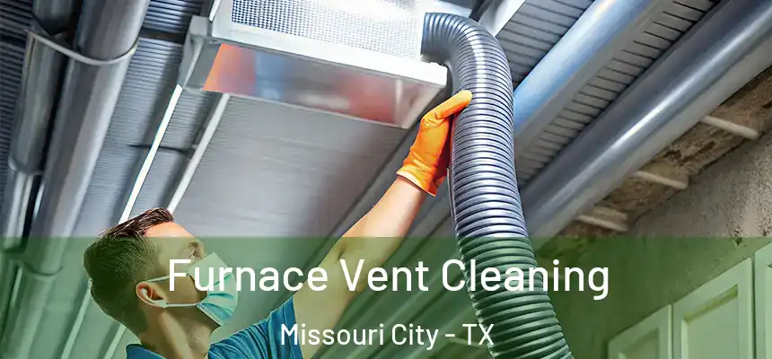 Furnace Vent Cleaning Missouri City - TX