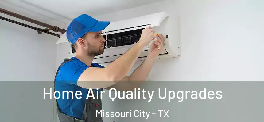 Home Air Quality Upgrades Missouri City - TX