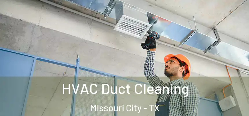 HVAC Duct Cleaning Missouri City - TX
