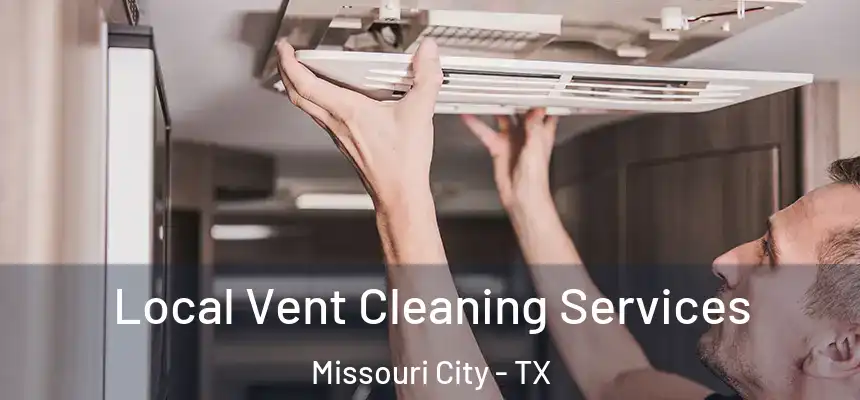 Local Vent Cleaning Services Missouri City - TX