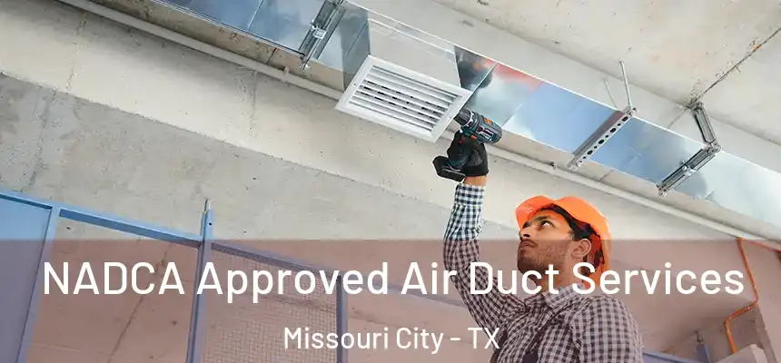 NADCA Approved Air Duct Services Missouri City - TX