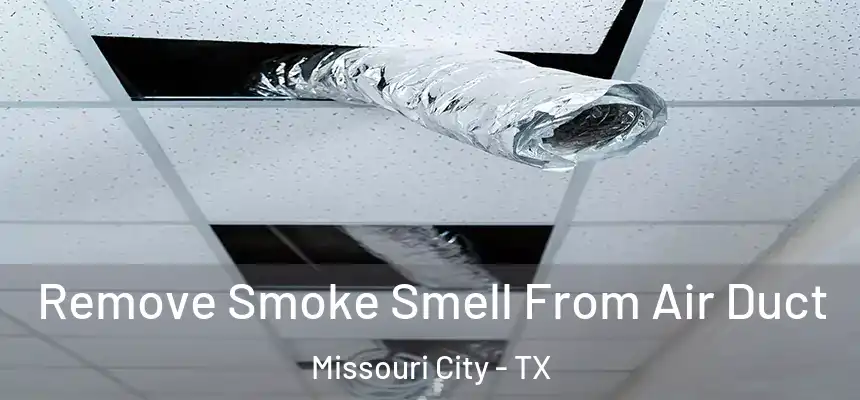  Remove Smoke Smell From Air Duct Missouri City - TX